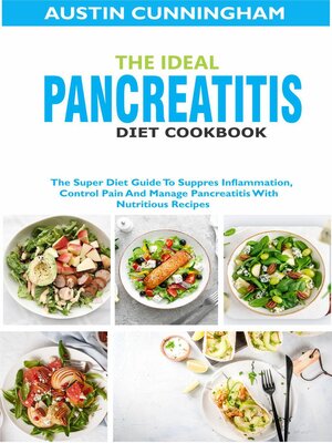 cover image of The Ideal Pancreatitis Diet Cookbook; the Super Diet Guide to Suppres Inflammation, Control Pain and Manage Pancreatitis With Nutritious Recipes